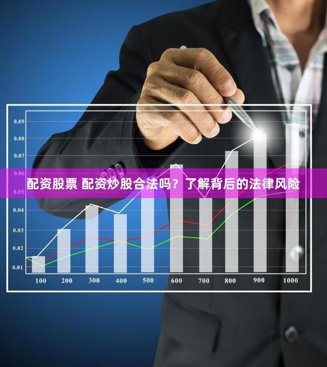 配资股票 配资炒股合法吗?了解背后的法律风险